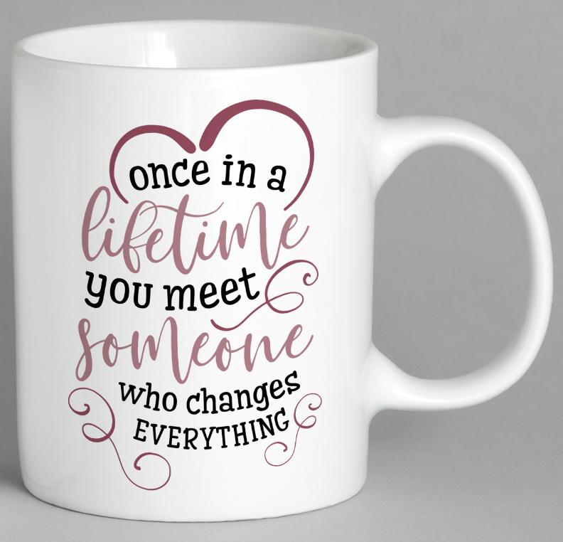 Once In A Lifetime You Meet Someone Who Changes Everything Mug Coffee