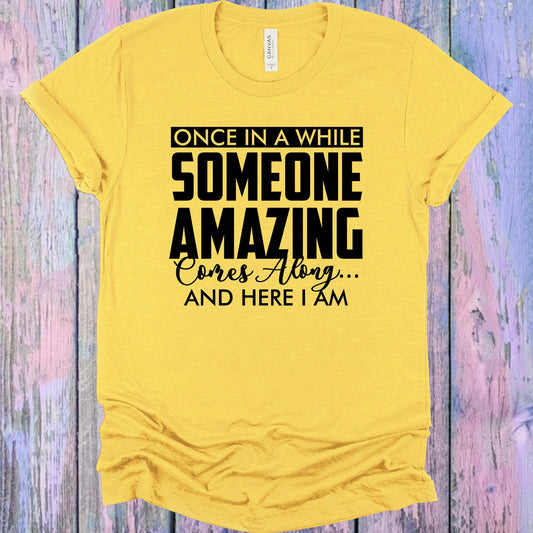 Once In A While Someone Amazing Comes Along And Here I Am Graphic Tee Graphic Tee