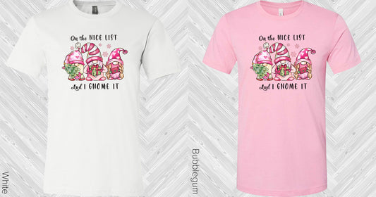 On The Nice List And I Gnome It Graphic Tee Graphic Tee