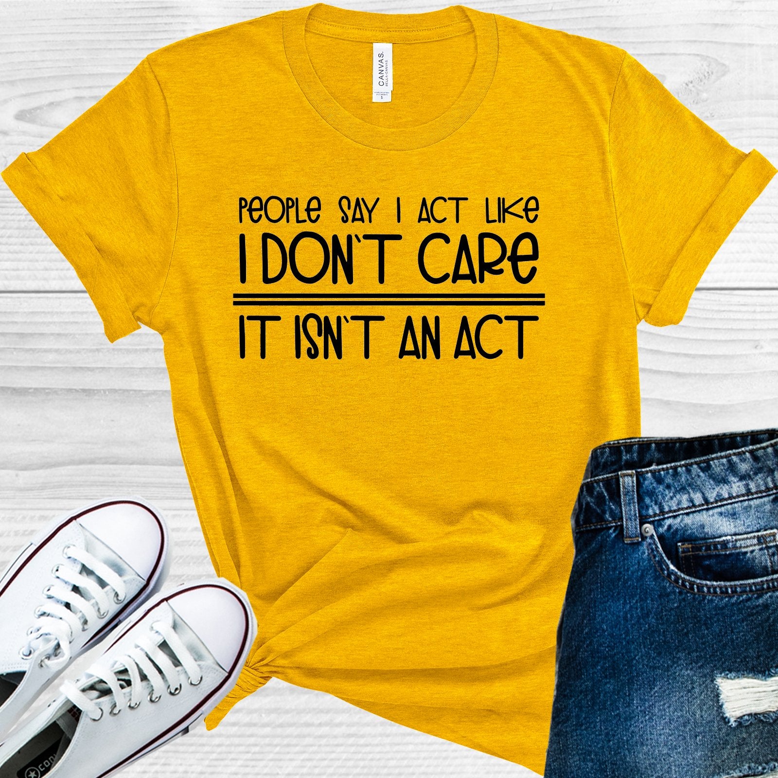People Say I Act Like Dont Care It Isnt An Graphic Tee Graphic Tee