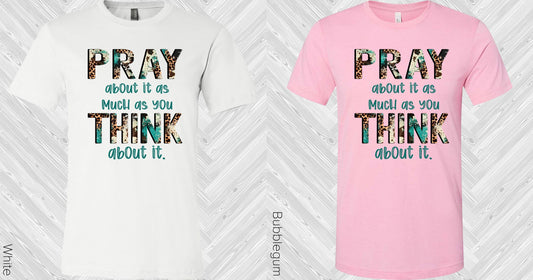 Pray About It As Much You Think It Graphic Tee Graphic Tee