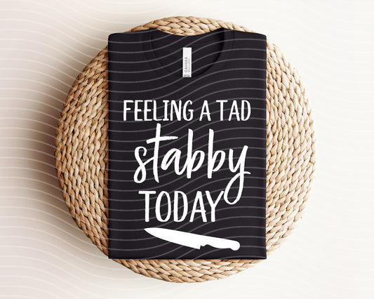Feeling a Tad Bit Stabby Today Graphic Tee