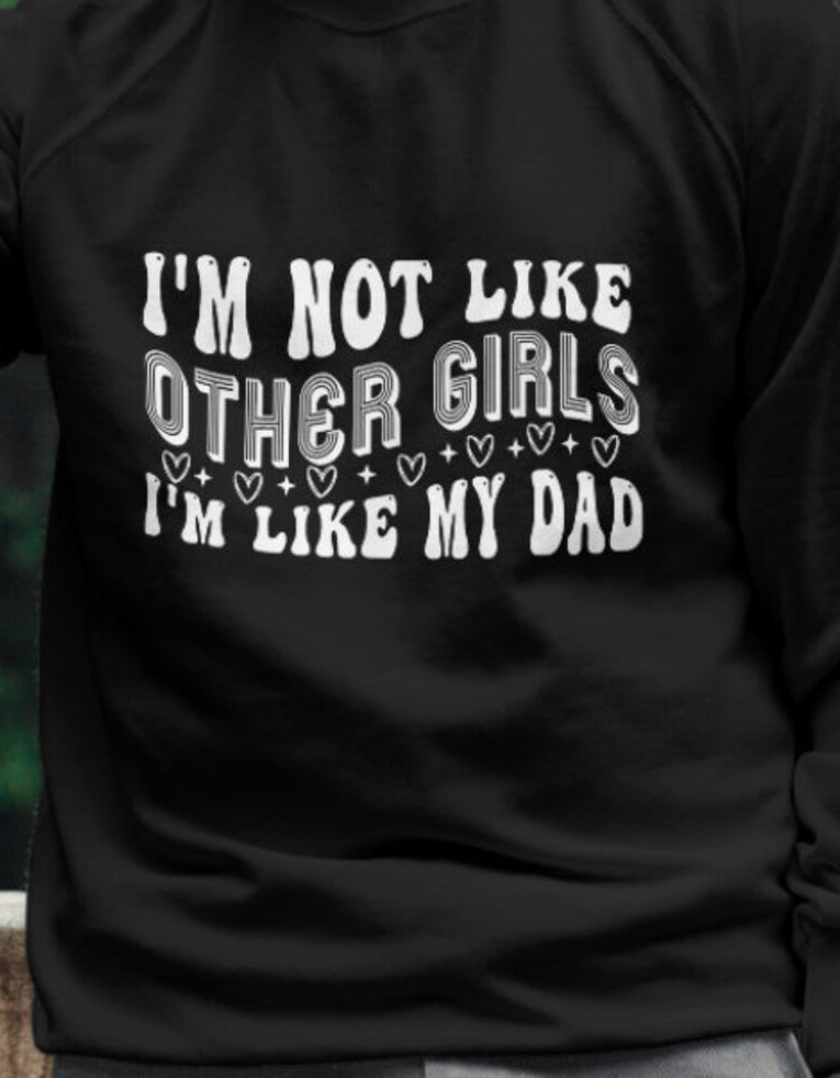 I'm Not Like Other Girls I'm Like My Dad Graphic Tee