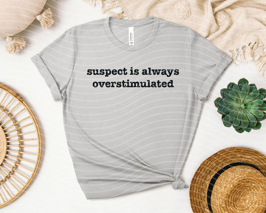 Suspect is Always Overstimulated Graphic Tee