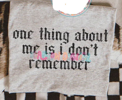 One Thing About Me is I Don't Remember Graphic Tee