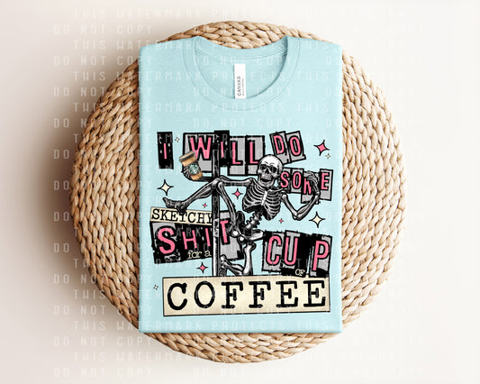 I Would do Some Sketchy Sh** for a Cup of Coffee Graphic Tee