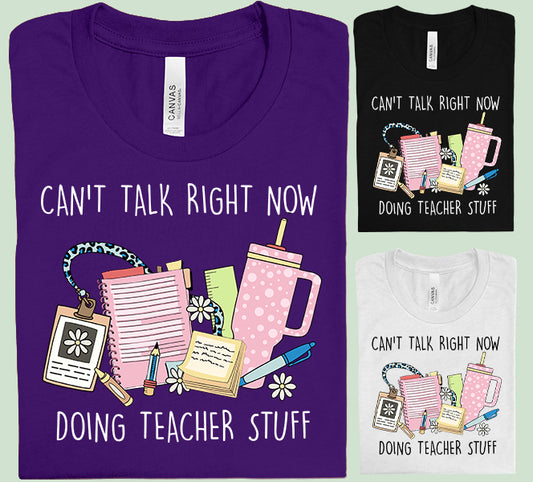 Can't Talk Right Now Doing Teacher Stuff Graphic Tee