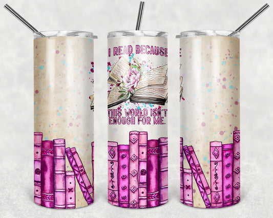 I Read Because This World Isn't Enough for Me 20 oz Skinny Tumbler
