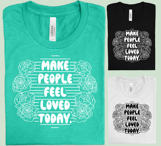 Make People Feel Loved Today Graphic Tee