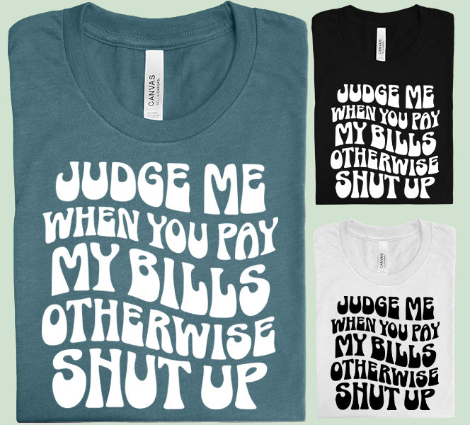 Judge Me When You Pay My Bills Graphic Tee