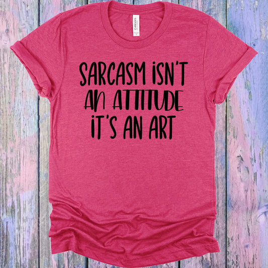 Sarcasm Isnt An Attitude Its Art Graphic Tee Graphic Tee