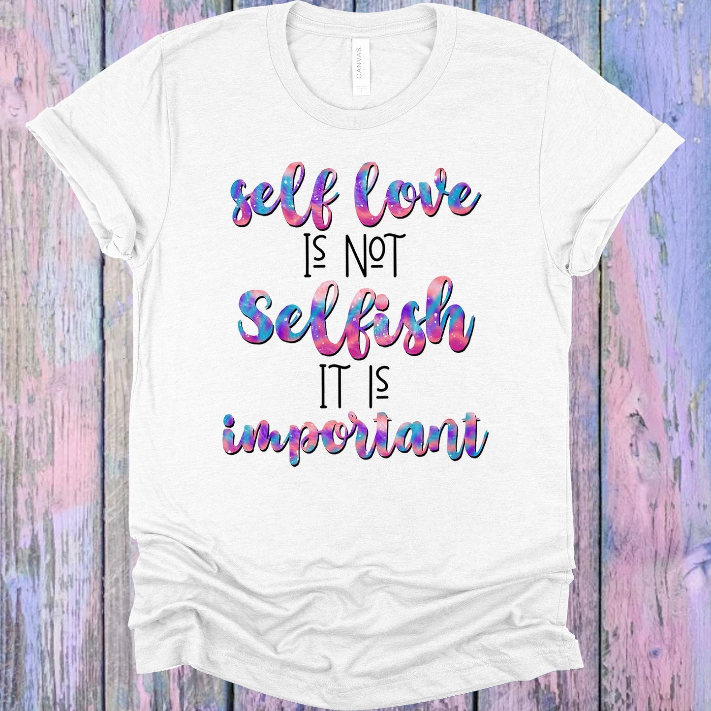 Self Love Is Not Selfish It Important Graphic Tee Graphic Tee