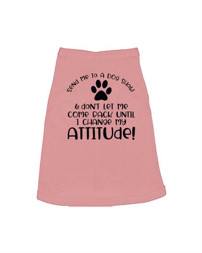 Send Me To A Dog Show And Dont Let Come Back Until I Change My Attitude Shirt