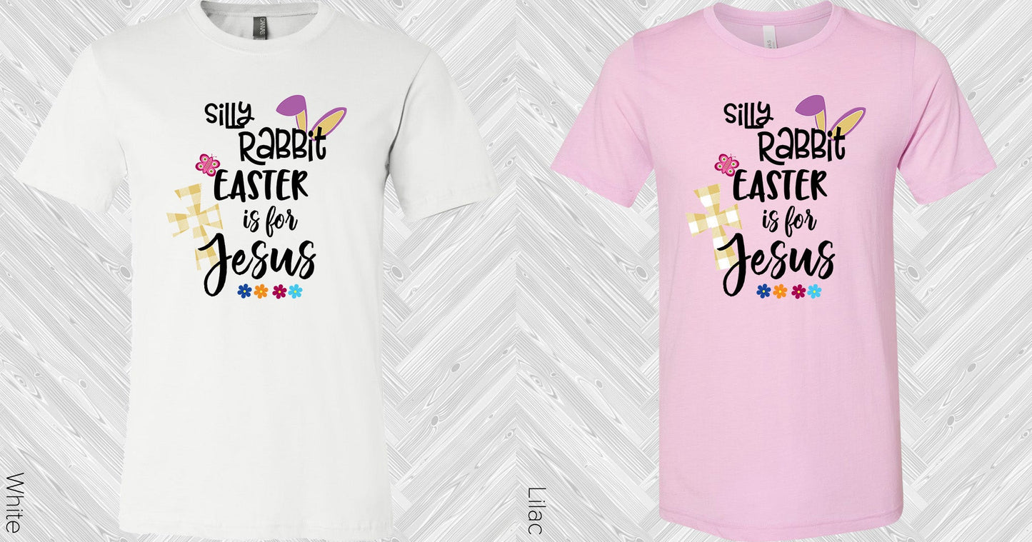 Silly Rabbit Easter Is For Jesus Graphic Tee Graphic Tee