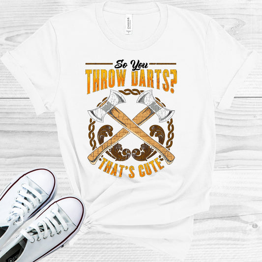 So You Thow Darts Thats Cute Graphic Tee Graphic Tee
