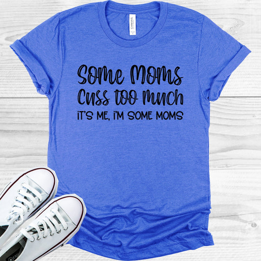 Some Moms Cuss Too Much Its Me Im Graphic Tee Graphic Tee