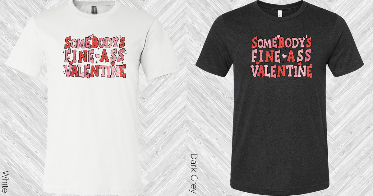 Somebodys Fine Ass Valentine Graphic Tee Graphic Tee