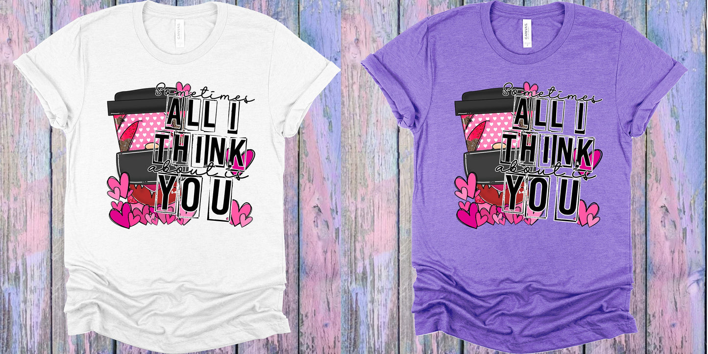 Sometimes All I Think About Is You Graphic Tee Graphic Tee