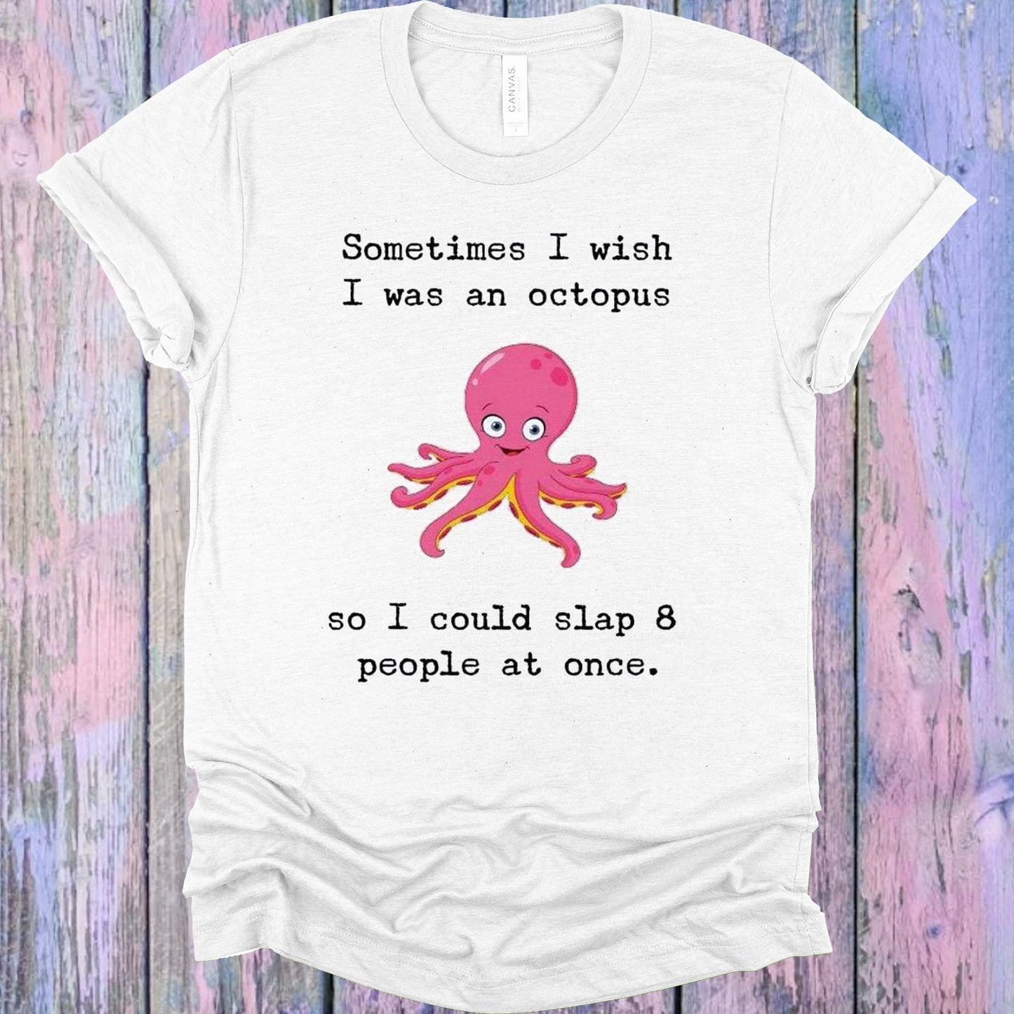 Sometimes I Wish Was An Octopus So Could Slap 8 People At Once Graphic Tee Graphic Tee