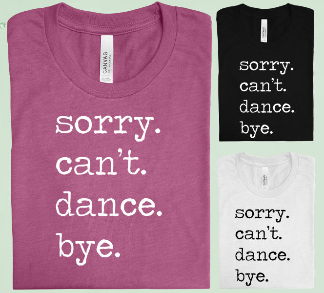 Sorry Cant Dance Bye Graphic Tee Graphic Tee