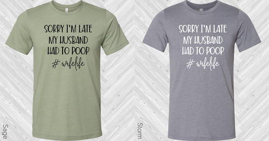Sorry Im Late My Husband Had To Poop #wifelife Graphic Tee Graphic Tee