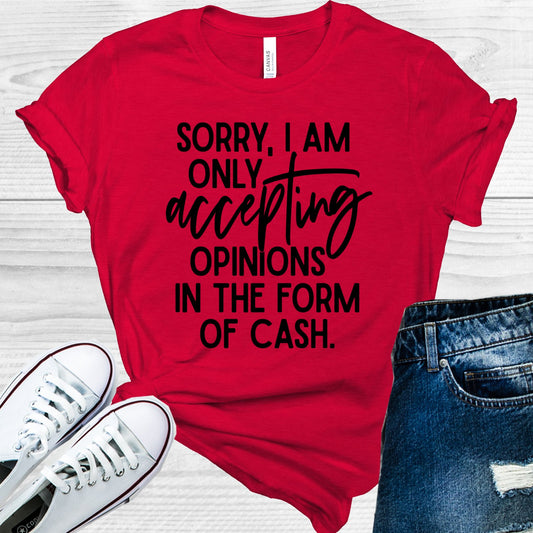 Sorry I Am Only Accepting Opinions In The Form Of Cash Graphic Tee Graphic Tee