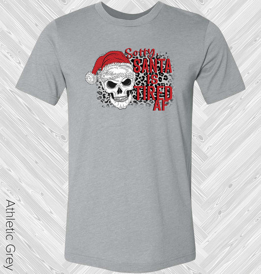 Sorry Santa Is Tired Af Graphic Tee Graphic Tee