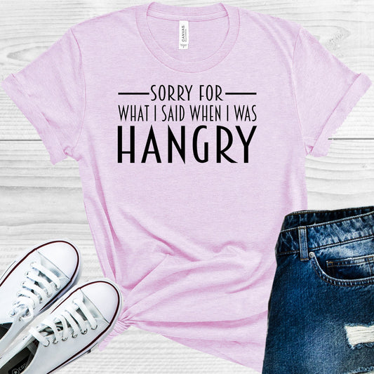 Sorry For What I Said When Was Hangry Graphic Tee Graphic Tee