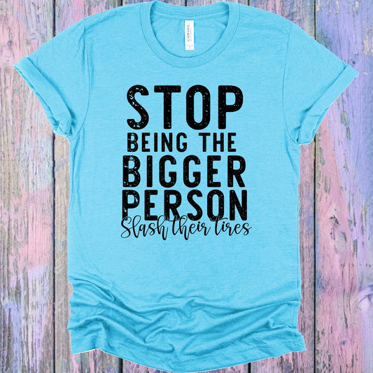 Stop Being The Bigger Person Slash Their Tires Graphic Tee Graphic Tee