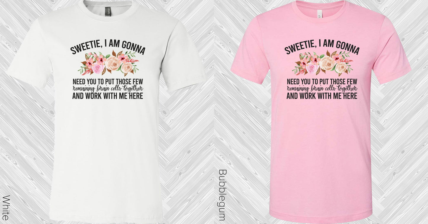 Sweetie I Am Gonna Need You To Graphic Tee Graphic Tee