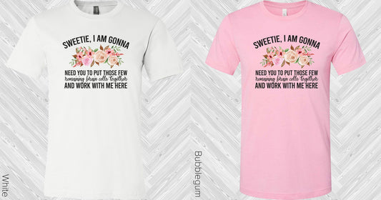 Sweetie I Am Gonna Need You To Graphic Tee Graphic Tee