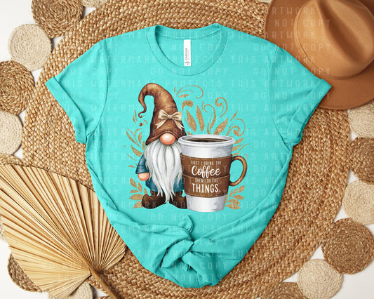 First I Drink the Coffee Then I Do the Things Graphic Tee