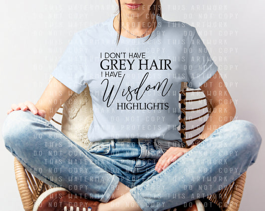 I Don't Have Grey Hair I Have Wisdom Highlights Graphic Tee