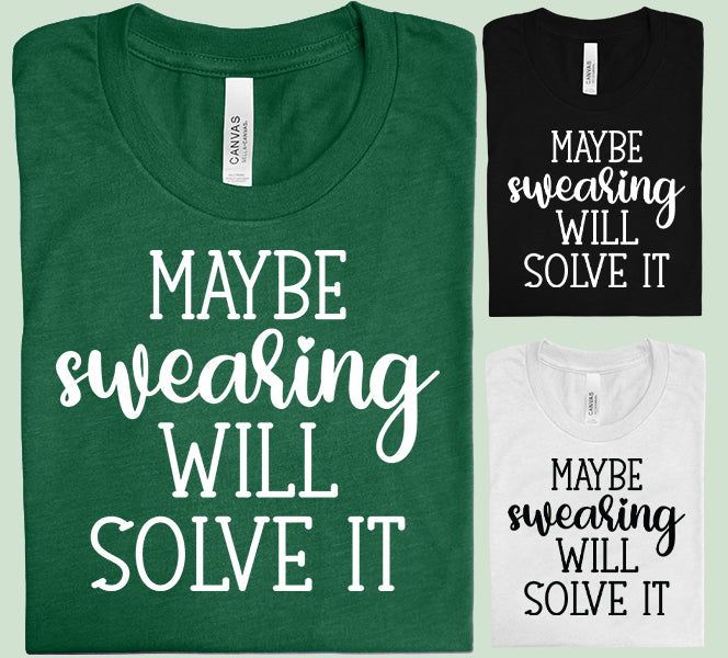 Maybe Swearing Will Solve It Graphic Tee