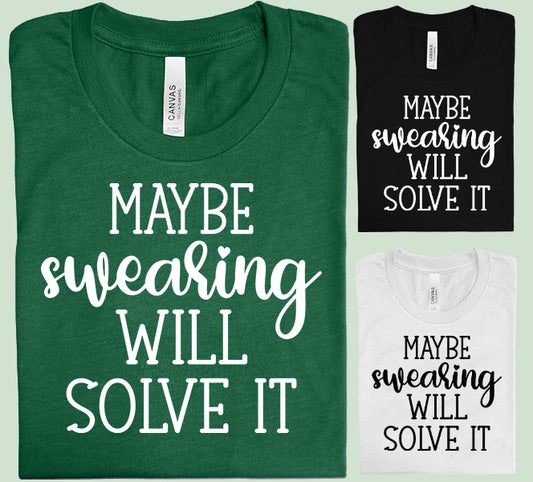 Maybe Swearing Will Solve It Graphic Tee