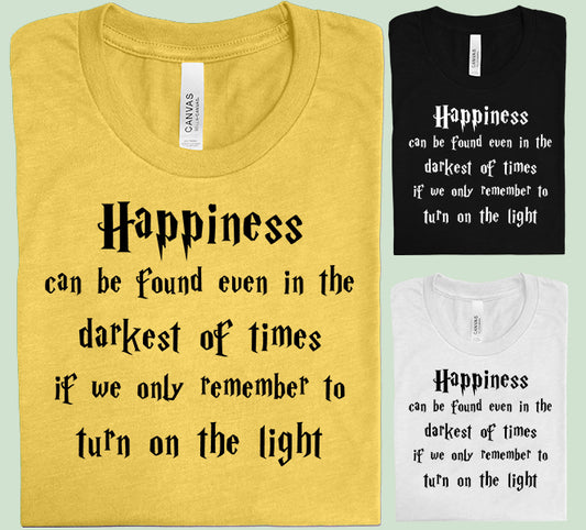 Happiness Can Be Found Even in the Darkest of Times If We Only Remember to Turn on the Light Graphic Tee