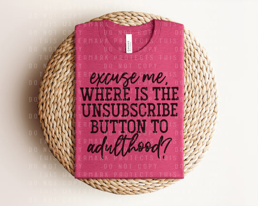 Excuse Me Where is the Unsubscribe Button to Adulthood Graphic Tee