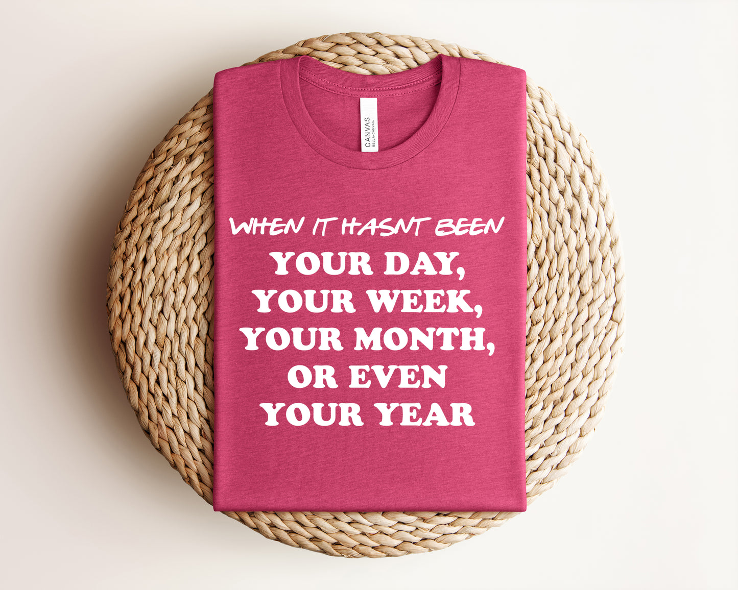 When It Hasn't Been Your Day, Your Week, Your Month, or Even Your Year Graphic Tee