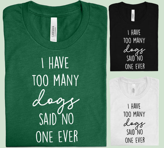 I Have Too Many Dogs Said No One Ever Graphic Tee