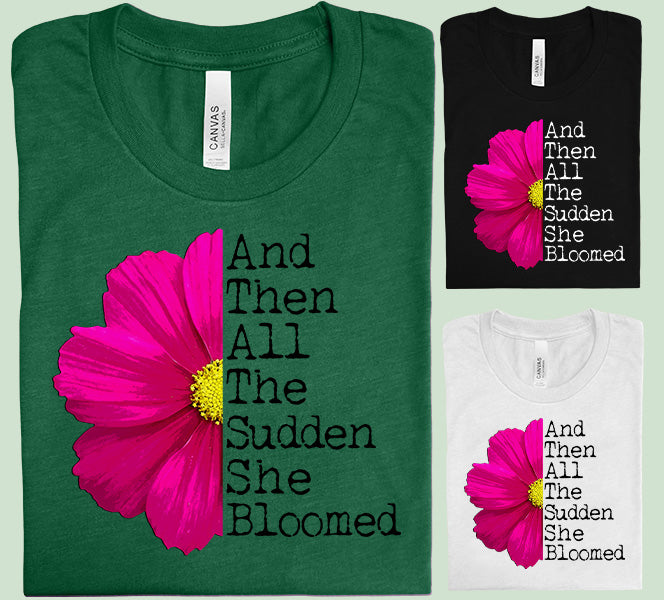 And Then All of a Sudden She Bloomed Graphic Tee