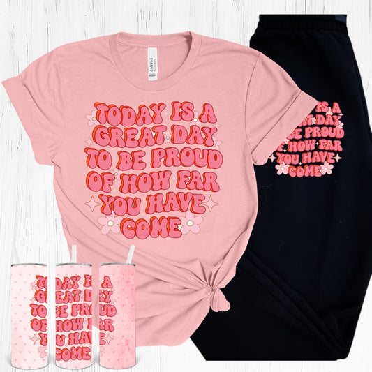 Today Is A Great Day To Be Proud Of How Far Youve Come Graphic Tee Graphic Tee