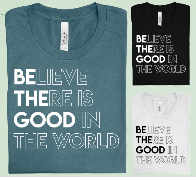 Believe There Is Good In The World Graphic Tee Graphic Tee