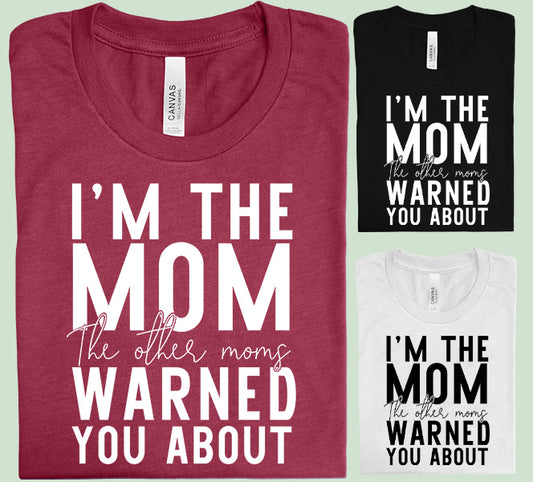 I'm the Mom the Other Moms Warned You About Graphic Tee