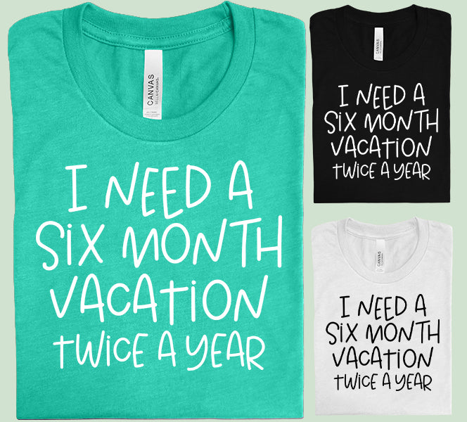 I Need a Six Month Vacation Graphic Tee