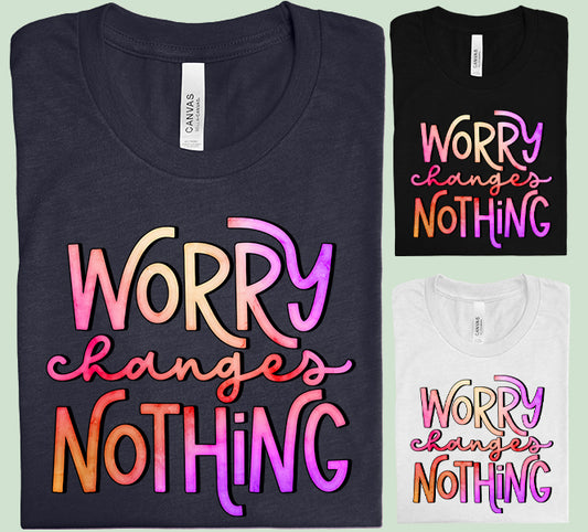 Worry Changes Nothing Graphic Tee