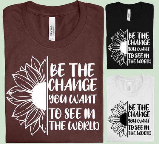 Be the Change You Want to See in the World Graphic Tee