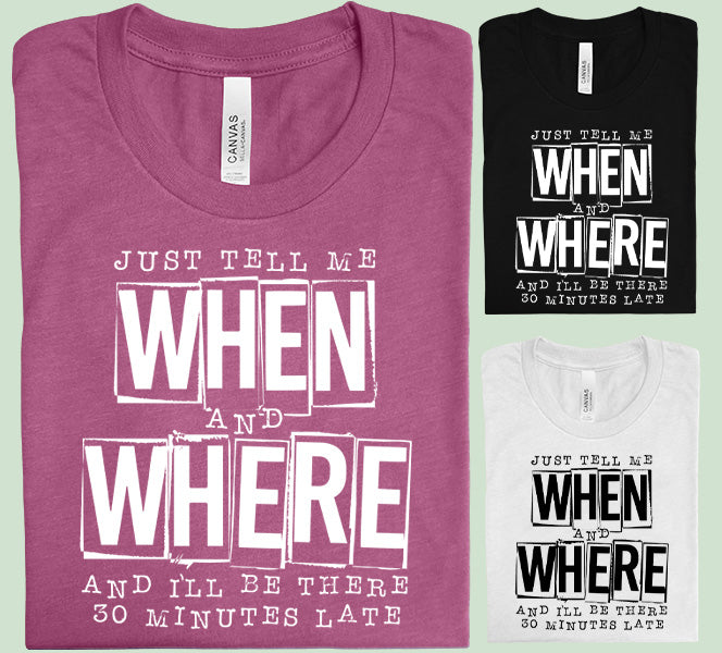 Just Tell Me When and Where Graphic Tee