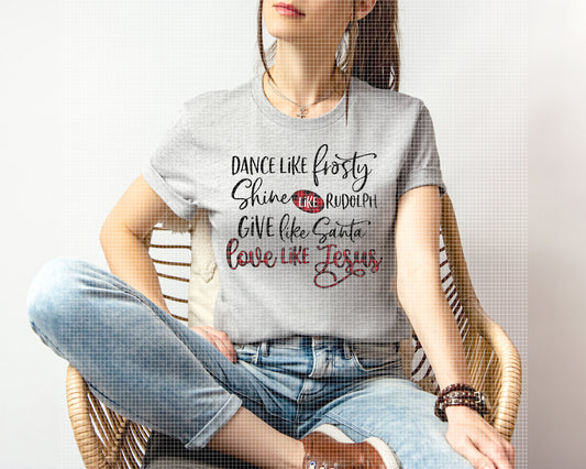 Dance Like Frosty Shine Like Rudolph Give Like Santa Love Like Jesus Graphic Tee