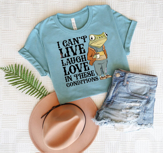 I Can't Live Laugh Love in These Conditions Graphic Tee