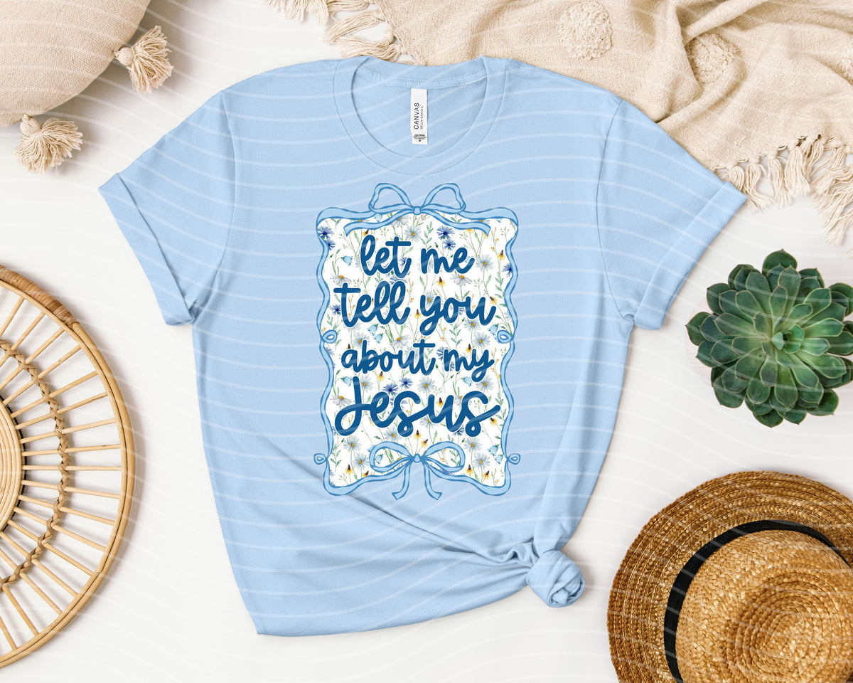 Let Me Tell You About My Jesus Graphic Tee